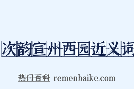 次韵宣州西园近义词是什么意思的图片